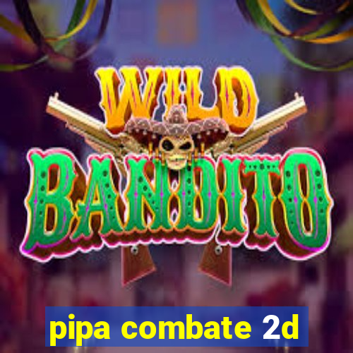 pipa combate 2d